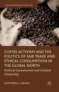 Coffee Activism and the Politics of Fair Trade and Ethical Consumption in the Global North: Political Consumerism and Cultural Citizenship