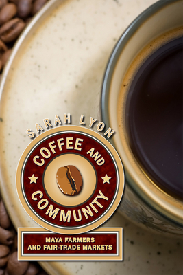 Coffee and Community: Maya Farmers and Fair-Trade Markets - Lyon, Sarah