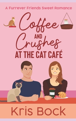 Coffee and Crushes at the Cat Caf: A Furrever Friends Sweet Romance - Bock, Kris