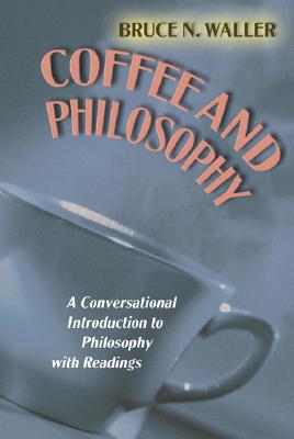 Coffee and Philosophy: A Conversational Introduction to Philosophy with Readings - Waller, Bruce N