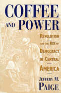 Coffee and Power: Revolution and the Rise of Democracy in Central America
