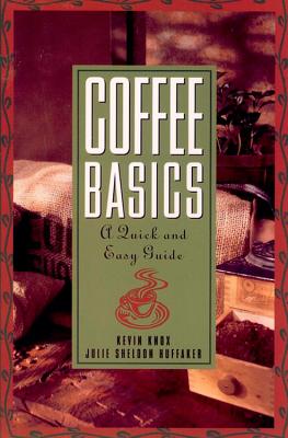 Coffee Basics: A Quick and Easy Guide - Knox, Kevin, and Huffaker, Julie Sheldon