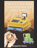 Coffee Beans to Business Dreams: A Comprehensive Guide to Launching Your Own Cafe