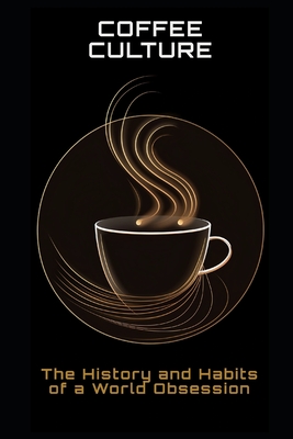 Coffee Culture: The History and Habits of a World Obsession - Frhwirth, Philipp