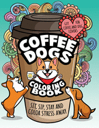 Coffee Dogs Coloring Book: Relaxing Adult Coloring Gift for Coffee Lovers and Dog Lovers To Color Stress Away