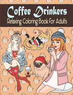 Coffee Drinkers Relaxing Coloring Book For Adults: Coffee Coloring Book For Adults And Coffee Lovers