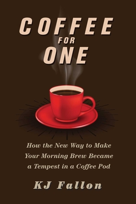 Coffee for One: How the New Way to Make Your Morning Brew Became a Tempest in a Coffee Pod - Fallon, Kj