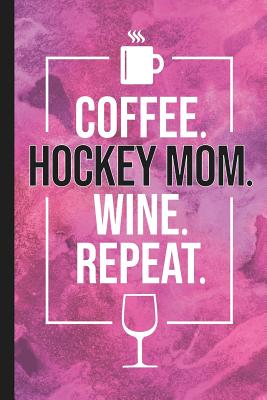 Coffee. Hockey Mom. Wine. Repeat.: Blank Lined Notebook Journal for Mom - Journals, Zoople