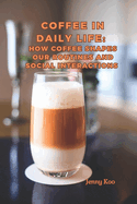 Coffee in Daily Life: How Coffee Shapes Our Routines and Social Interactions