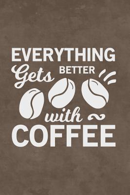 Coffee Journal - Everything Gets Better with Coffee: Notebook Journal with Funny Coffee Quote, 6 x 9 Diary - Machelle, Isabella