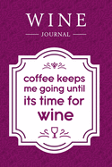 Coffee Keeps Me Going Until It's Time for Wine: Wine Journal: Wine Tasting Notebook & Diary