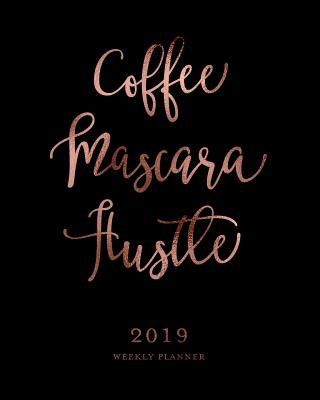 Coffee Mascara Hustle, 2019 Weekly Planner: Black & Rose Gold Inspirational Quote Weekly Dated Agenda Diary Book, 12 Months, January - December 2019 - Planners, Splendid