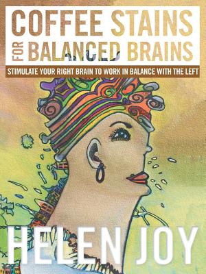 Coffee Stains for Balanced Brains: Stimulate Your Right Brain to Work in Balance with the Left - Helen Joy