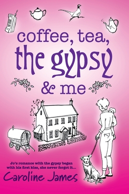 Coffee, Tea, The Gypsy & Me by Caroline James - James, Caroline