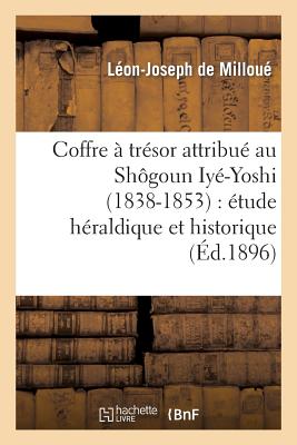 Coffre ? Tr?sor Attribu? Au Sh?goun Iy?-Yoshi (1838-1853): ?tude H?raldique Et Historique - de Millou?, L?on-Joseph, and Kawamura, Seiichi