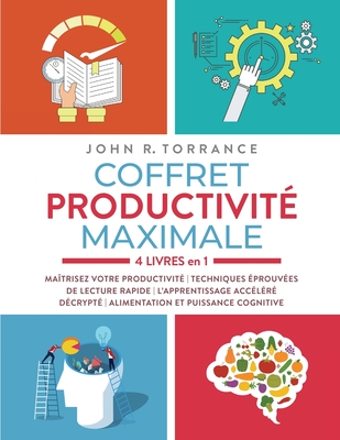 Coffret productivit? maximale - 4 livres en 1: Ma?trisez votre productivit? Techniques ?prouv?es de lecture rapide L'apprentissage acc?l?r? d?crypt? Alimentation et puissance cognitive - Torrance, John R