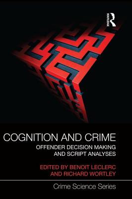 Cognition and Crime: Offender Decision Making and Script Analyses - Leclerc, Benoit (Editor), and Wortley, Richard (Editor)