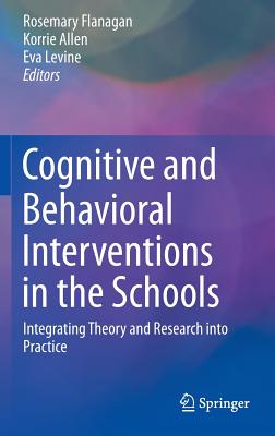 Cognitive and Behavioral Interventions in the Schools: Integrating Theory and Research Into Practice - Flanagan, Rosemary (Editor), and Allen, Korrie (Editor), and Levine, Eva (Editor)