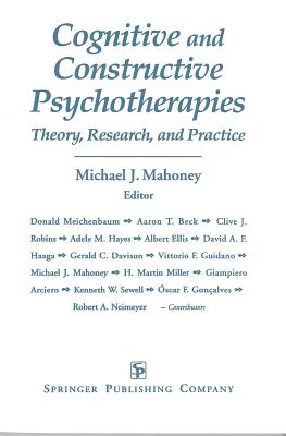 Cognitive and Constructive Psychotherapies: Theory, Research and Practice - Mahoney, Michael J, PhD (Editor)