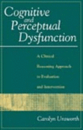 Cognitive and Perceptual Dysfunction: A Clinical Reasoning Approach to Evaluation and Intervention - Unsworth, Carolyn, PhD
