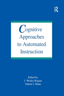 Cognitive Approaches To Automated Instruction - Regian, J. Wesley (Editor), and Shute, Valerie J. (Editor)