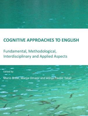 Cognitive Approaches to English: Fundamental, Methodological, Interdisciplinary and Applied Aspects - Brdar, Mario (Editor), and Omazi+ Marija (Editor)