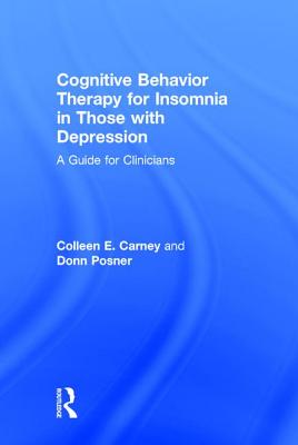 Cognitive Behavior Therapy for Insomnia in Those with Depression: A Guide for Clinicians - Carney, Colleen E., and Posner, Donn