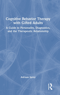 Cognitive Behavior Therapy with Gifted Adults: A Guide to Personality, Diagnostics, and the Therapeutic Relationship