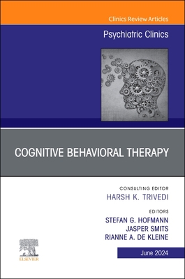 Cognitive Behavioral Therapy, An Issue of Psychiatric Clinics of North America - Hofmann, Stefan G. (Editor), and Smits, Jasper, PhD (Editor), and Kleine, Rianne A de, Ph.D. (Editor)