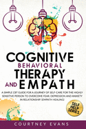 Cognitive Behavioral Therapy and Empath: A Simple Cbt Guide For a Journey of Self-Care For The Highly Sensitive Person to Overcome Fear, Depression and Anxiety in Relationship. (Empath Healing)