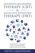 Cognitive Behavioral Therapy (CBT) & Dialectical Behavioral Therapy (DBT): How CBT, DBT & ACT Techniques Can Help You To Overcoming Anxiety, Depression, OCD & Intrusive Thoughts