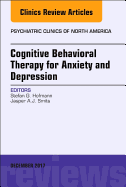 Cognitive Behavioral Therapy for Anxiety and Depression, an Issue of Psychiatric Clinics of North America: Volume 40-4