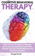 Cognitive Behavioral Therapy: Learn Proven Strategies to Manage Stress, Anxiety, Depression and Panic. Change Your Life with Mindfulness and Kill Procrastination George