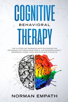 Cognitive Behavioral Therapy: The 10 Steps CBT Workbook With Techniques for Retraining Your Brain Made Simple. For Managing Anxiety, Depression, Anger, Panic and Intrusive Thoughts. - Empath, Norman