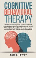 Cognitive Behavioral Therapy: The Secret Strategies to Understand and Effectively Manage Depression, Anger, Stress, PTSD, ADHD, Panic Disorder and worrying behaviour in less than 60 minutes (Part 1)
