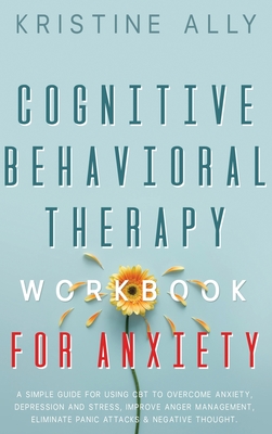 Cognitive Behavioral Therapy Workbook for Anxiety: A Simple Guide for ...