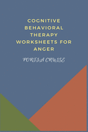 Cognitive Behavioral Therapy Worksheets for Anger: CBT Workbook to Deal with Stress, Anxiety, Anger, Control Mood, Learn New Behaviors & Regulate Emotions