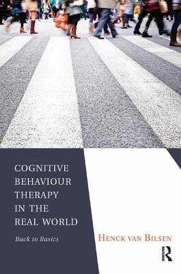 Cognitive Behaviour Therapy in the Real World: Back to Basics - Van Bilsen, Henck