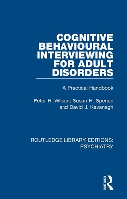 Cognitive Behavioural Interviewing for Adult Disorders: A Practical Handbook - Wilson, Peter H., and Spence, Susan H, and Kavanagh, David J.