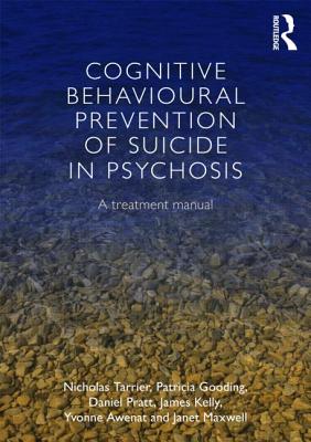 Cognitive Behavioural Prevention of Suicide in Psychosis: A treatment manual - Tarrier, Nicholas, and Gooding, Patricia, and Pratt, Daniel