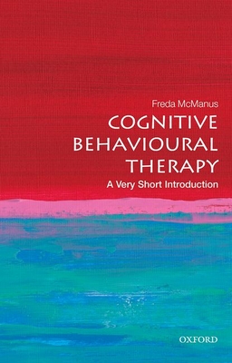 Cognitive Behavioural Therapy: A Very Short Introduction - McManus, Freda