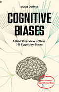 COGNITIVE BIASES - A Brief Overview of Over 160 Cognitive Biases: + Bonus Chapter: Algorithmic Bias