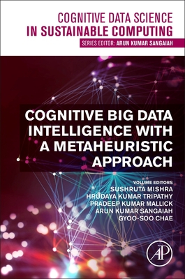 Cognitive Big Data Intelligence with a Metaheuristic Approach - Mishra, Sushruta (Editor), and Tripathy, Hrudaya Kumar (Editor), and Mallick, Pradeep Kumar (Editor)