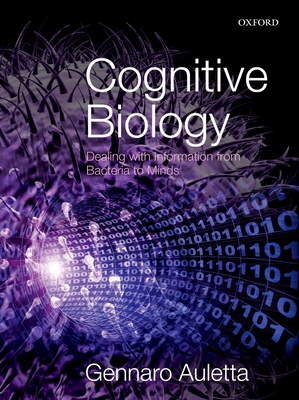 Cognitive Biology: Dealing with Information from Bacteria to Minds - Auletta, Gennaro