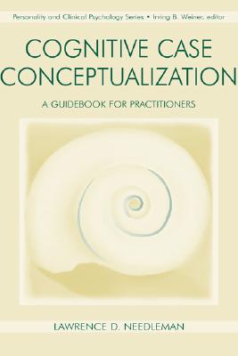 Cognitive Case Conceptualization: A Guidebook for Practitioners - Needleman, Lawrence D