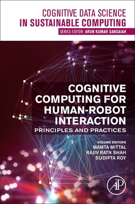 Cognitive Computing for Human-Robot Interaction: Principles and Practices - Mittal, Mamta (Editor), and Shah, Rajiv Ratn (Editor), and Roy, Sudipta (Editor)