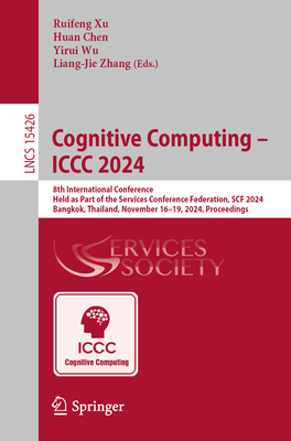 Cognitive Computing - ICCC 2024: 8th International Conference, Held as Part of the Services Conference Federation, SCF 2024, Bangkok, Thailand, November 16-19, 2024, Proceedings - Xu, Ruifeng (Editor), and Chen, Huan (Editor), and Wu, Yirui (Editor)