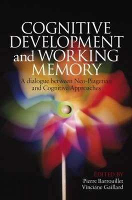 Cognitive Development and Working Memory: A Dialogue between Neo-Piagetian Theories and Cognitive Approaches - Barrouillet, Pierre (Editor), and Gaillard, Vinciane (Editor)