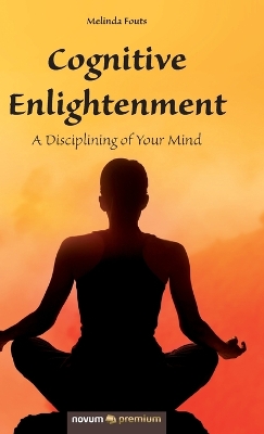 Cognitive Enlightenment: A Disciplining of Your Mind - Melinda, Fouts