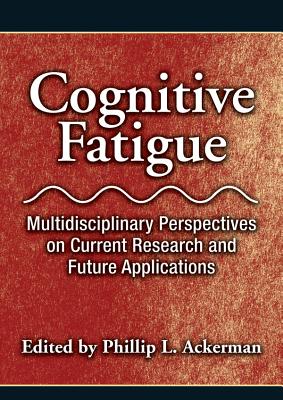 Cognitive Fatigue: Multidisciplinary Perspectives on Current Research and Future Applications - Ackerman, Phillip L (Editor)